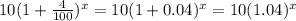 10(1+\frac{4}{100})^x =10(1+0.04)^x =10(1.04)^x