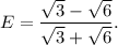 E=\dfrac{\sqrt 3-\sqrt 6}{\sqrt 3+\sqrt 6}.