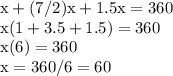 \rm x + (7/2)x + 1.5x = 360\\x(1+3.5 +1.5) = 360\\x (6) = 360 \\x = 360/6= 60