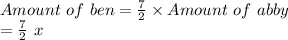 Amount\ of\ ben=\frac{7}{2}\times Amount\ of\ abby\\ =\frac{7}{2}\ x