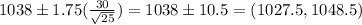 1038 \pm 1.75(\frac{30}{\sqrt{25}} ) = 1038 \pm 10.5 = (1027.5,1048.5)