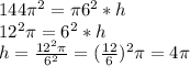 144\pi^2=\pi 6^2*h\\12^2\pi=6^2*h\\h= \frac{12^2\pi}{6^2}= (\frac{12}{6})^2\pi=4\pi