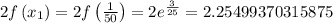 2f\left(x_{1}\right)=2f\left(\frac{1}{50}\right)=2 e^{\frac{3}{25}}=2.25499370315875