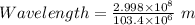 Wavelength=\frac{2.998\times 10^8}{103.4\times 10^{6}}\ m