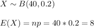 X\sim B(40,0.2)\\\\E(X)=np=40*0.2=8