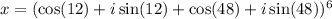 x=(\cos(12)+i\sin(12)+ \cos(48)+ i\sin(48))^6