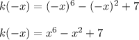 k(-x)=(-x)^6 - (-x)^2 + 7\\\\k(-x)=x^6-x^2+7