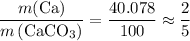 \displaystyle \frac{m(\mathrm{Ca})}{m\left(\mathrm{CaCO_3}\right)} = \frac{40.078}{100} \approx \frac{2}{5}