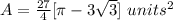 A=\frac{27}{4}[\pi-3\sqrt{3}]\ units^2
