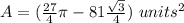 A=(\frac{27}{4} \pi-81\frac{\sqrt{3}}{4})\ units^2