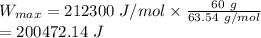 W_{max}=212300\ J/mol \times \frac{60\ g}{63.54\ g/mol} \\=200472.14\ J