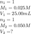 n_1=1\\M_1=0.025M\\V_1=25.00mL\\n_2=1\\M_2=0.050M\\V_2=?