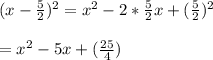 (x-\frac{5}{2})^{2} =x^{2} -2*\frac{5}{2}x+(\frac{5}{2})^{2}\\ \\= x^{2} -5x+(\frac{25}{4})