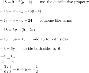 -18=9+6(y-4)\qquad\text{use the distributive property}\\\\-18=9+6y+(6)(-4)\\\\-18=9+6y-24\qquad\text{combine like terms}\\\\-18=6y+(9-24)\\\\-18=6y-15\qquad\text{add 15 to both sides}\\\\-3=6y\qquad\text{divide both sides by 6}\\\\\dfrac{-3}{6}=\dfrac{6y}{6}\\\\-\dfrac{3:3}{6:3}=y\to y=-\dfrac{1}{2}