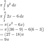 \pi \int\limits^6_3 {y^2} \, dx\\\pi \int\limits^6_3 {2x-6} \, dx\\=\pi(x^2-6x)\\= \pi[(36-9)-6(6-3[)\\= (27-18)\pi\\=9\pi
