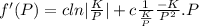 f'(P)=cln|\frac{K}{P}|+c\frac{1}{\frac{K}{P}}\frac{-K}{P^{2}}.P