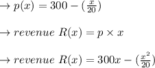 \to p(x)=300-(\frac{x}{20})\\\\\to revenue \ R(x)=p\times x\\\\\to revenue\ R(x)=300x -(\frac{x^2}{20})\\\\