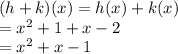 (h+k)(x)=h(x)+k(x)\\=x^2+1+x-2\\=x^2+x-1