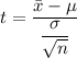 t = \dfrac{\bar{x}-\mu}{\dfrac{\sigma}{\sqrt{n}}}