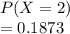 P(X=2)\\= 0.1873