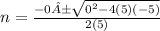 n = \frac{-0 ±\sqrt{0^{2}-4(5)(-5)} }{2(5)}