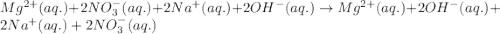 Mg^{2+}(aq.)+2NO_3^-(aq.)+2Na^+(aq.)+2OH^-(aq.)\rightarrow Mg^{2+}(aq.)+2OH^-(aq.)+2Na^+(aq.)+2NO_3^-(aq.)