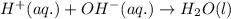 H^+(aq.)+OH^-(aq.)\rightarrow H_2O(l)