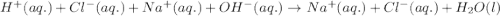 H^{+}(aq.)+Cl^-(aq.)+Na^+(aq.)+OH^-(aq.)\rightarrow Na^{+}(aq.)+Cl^-(aq.)+H_2O(l)