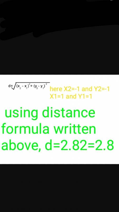 find the distance between (-1, -1) and (1, 1). round to the nearest tenth if needed. a. 6 b. 2.8  c.