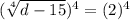 ( \sqrt[4]{d - 15}) ^{4}   = (2)^{4}