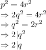 p^2=4r^2\\\Rightarrow 2q^2=4r^2\\\Rightarrow q^2=2r^2\\\Rightarrow 2|q^2\\\Rightarrow 2|q