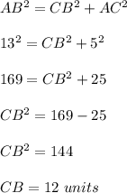 AB^2=CB^2+AC^2\\\\13^2=CB^2+5^2\\\\169=CB^2+25\\\\CB^2=169-25\\\\CB^2=144\\\\CB=12\ units