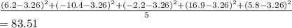 \frac{(6.2-3.26)^2+(-10.4-3.26)^2+(-2.2-3.26)^2+(16.9-3.26)^2+(5.8-3.26)^2}{5}\\=83.51