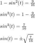 1-sin^2(t) =\frac{9}{16}\\\\sin^2(t) =1-\frac{9}{16}\\\\sin^2(t) =\frac{7}{16}\\\\sin(t) =\±\sqrt{\frac{7}{16}}