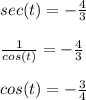 sec(t) = -\frac{4}{3}\\\\\frac{1}{cos(t)} =-\frac{4}{3}\\\\cos(t) = -\frac{3}{4}