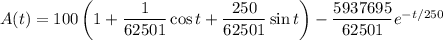 A(t)=100\left(1+\dfrac1{62501}\cos t+\dfrac{250}{62501}\sin t\right)-\dfrac{5937695}{62501}e^{-t/250}