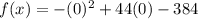 f(x)=-(0)^{2} +44(0)-384