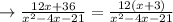 \rightarrow \frac{12x + 36}{ {x}^{2} - 4x - 21 } = \frac{12(x + 3)}{ {x}^{2} - 4x - 21}