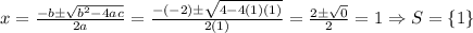 x=\frac{-b\pm \sqrt{b^{2}-4ac}}{2a}=\frac{-(-2)\pm \sqrt{4-4(1)(1)}}{2(1)}=\frac{2\pm \sqrt{0}}{2}=1 \Rightarrow S=\left \{ 1 \right \}