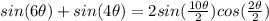 sin (6\theta)+ sin (4\theta)=2 sin(\frac{10\theta}{2}) cos(\frac{2\theta}{2})