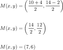 \begin{aligned}&M(x, y)=\left(\frac{10+4}{2}, \frac{14-2}{2}\right)\\\\&M(x, y)=\left(\frac{14}{2}, \frac{12}{2}\right)\\\\&M(x, y)=(7,6)\end{aligned}