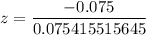 z=\dfrac{-0.075}{0.075415515645}