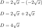 D=2\sqrt x-(-2\sqrt x)\\\\D=2\sqrt x+2\sqrt x\\\\D=4\sqrt x