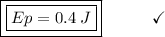 \boxed{\boxed{Ep = 0.4\:J}}\end{array}}\qquad\quad\checkmark