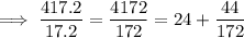 \implies\dfrac{417.2}{17.2}=\dfrac{4172}{172}=24+\dfrac{44}{172}