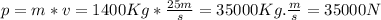 p=m*v=1400Kg*\frac{25m}{s}=35000Kg.\frac{m}{s}=35000N