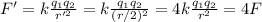F'=k\frac{q_1 q_2}{r'^2}=k\frac{q_1 q_2}{(r/2)^2}=4k\frac{q_1 q_2}{r^2}=4F