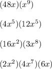 (48x)(x^9)\\\\(4x^5)(12x^5)\\\\(16x^2)(3x^8)\\\\(2x^2)(4x^7)(6x)