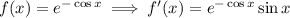 f(x)=e^{-\cos x}\implies f'(x)=e^{-\cos x}\sin x