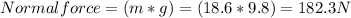 Normal force= (m*g)= (18.6*9.8)=182.3N